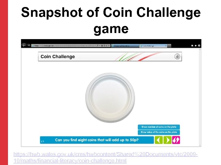 Snapshot of Coin Challenge game https: //hwb. wales. gov. uk/cms/hwbcontent/Shared%20 Documents/vtc/200910/maths/financial-literacy/coin-challenge. html 