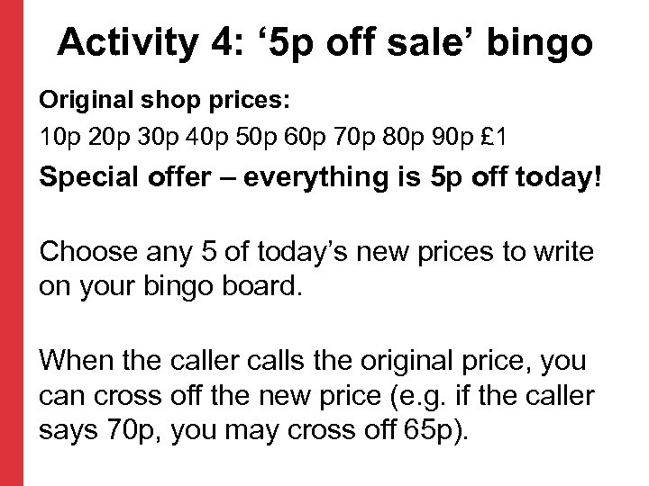 Activity 4: ‘ 5 p off sale’ bingo Original shop prices: 10 p 20