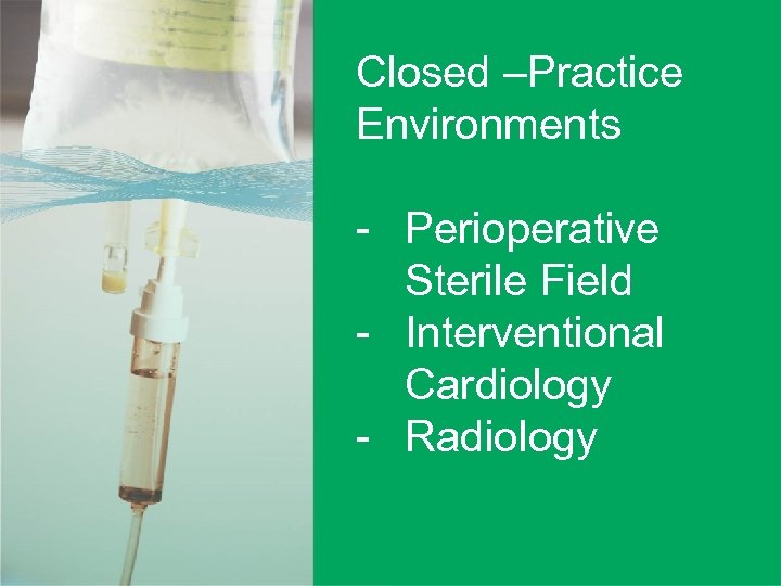Closed –Practice Environments - Perioperative Sterile Field - Interventional Cardiology - Radiology User-applied labelling