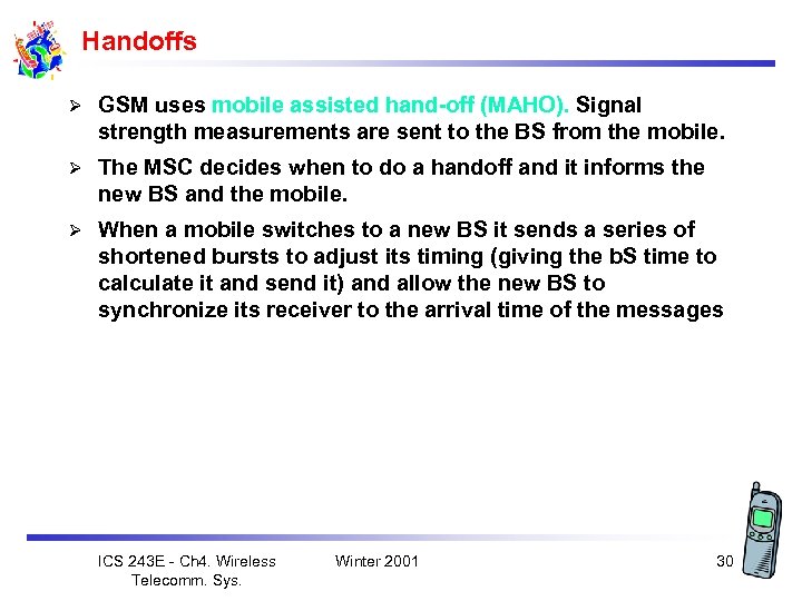 Handoffs Ø GSM uses mobile assisted hand-off (MAHO). Signal strength measurements are sent to