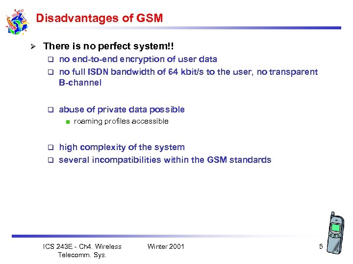 Disadvantages of GSM Ø There is no perfect system!! no end-to-end encryption of user