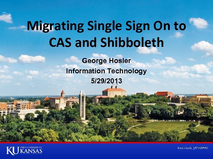 Migrating Single Sign On to CAS and Shibboleth George Hosler Information Technology 5/29/2013 
