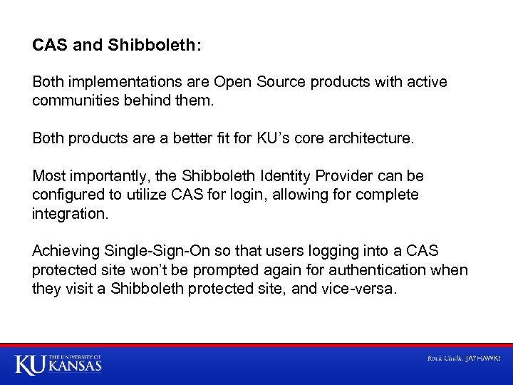 CAS and Shibboleth: Both implementations are Open Source products with active communities behind them.