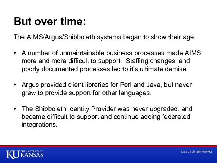 But over time: The AIMS/Argus/Shibboleth systems began to show their age • A number