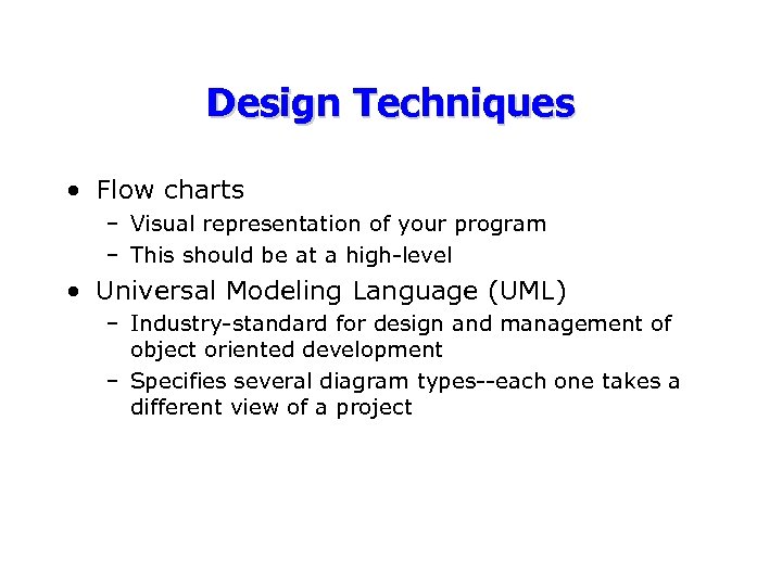 Design Techniques • Flow charts – Visual representation of your program – This should