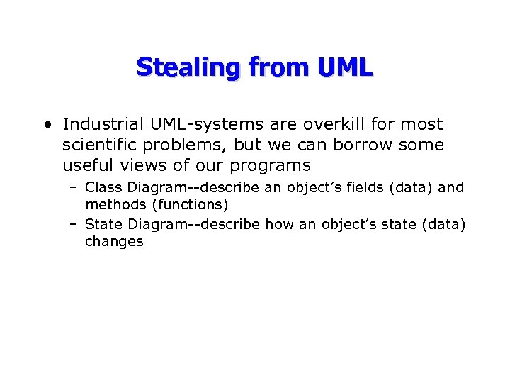 Stealing from UML • Industrial UML-systems are overkill for most scientific problems, but we