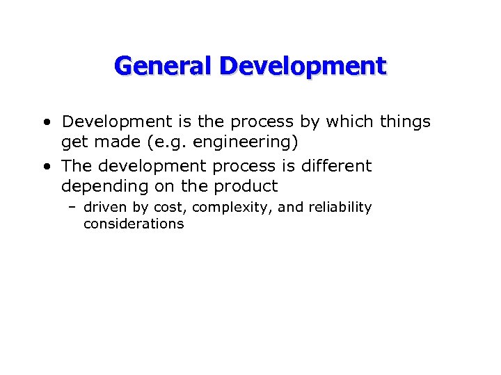 General Development • Development is the process by which things get made (e. g.