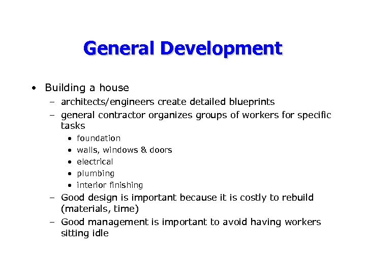 General Development • Building a house – architects/engineers create detailed blueprints – general contractor