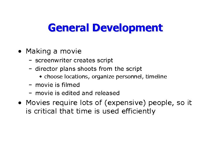 General Development • Making a movie – screenwriter creates script – director plans shoots