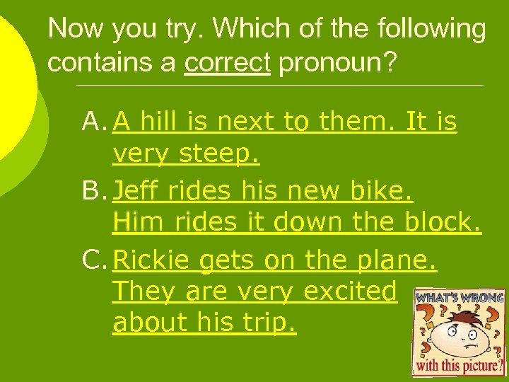 Now you try. Which of the following contains a correct pronoun? A. A hill