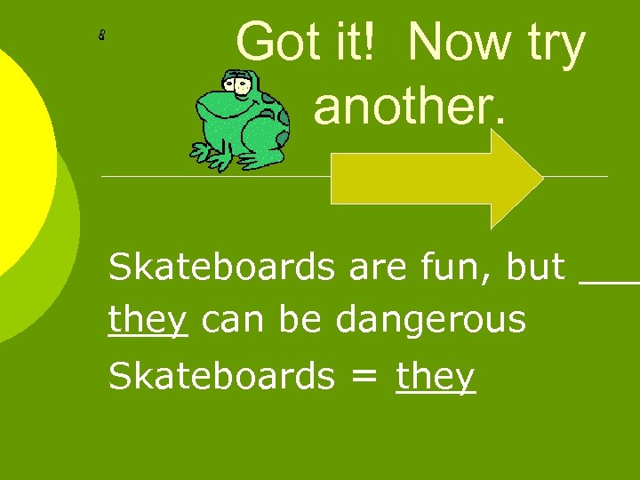 Got it! Now try another. Skateboards are fun, but they can be dangerous Skateboards