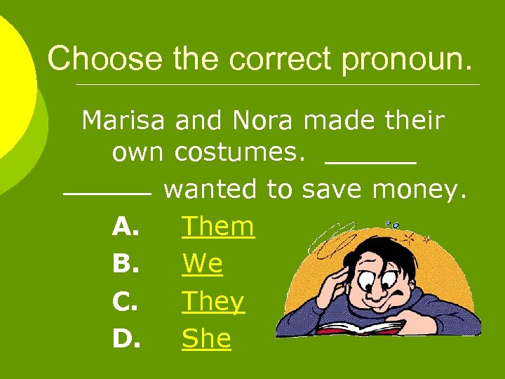 Choose the correct pronoun. Marisa and Nora made their own costumes. wanted to save