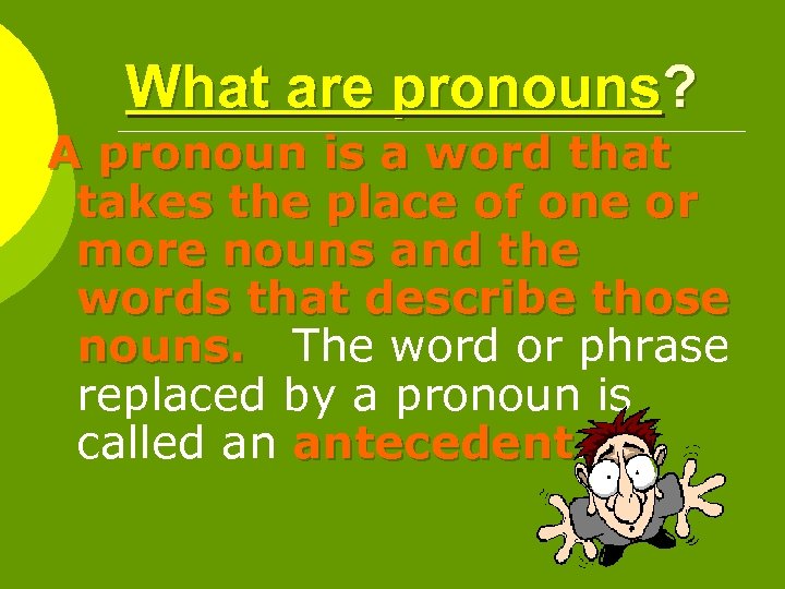 What are pronouns? A pronoun is a word that takes the place of one