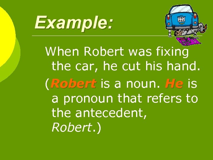 Example: When Robert was fixing the car, he cut his hand. (Robert is a