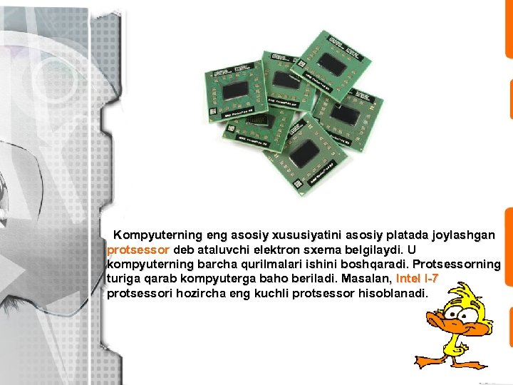 Kompyuterning eng asosiy xususiyatini asosiy platada joylashgan protsessor deb ataluvchi elektron sxema belgilaydi. U
