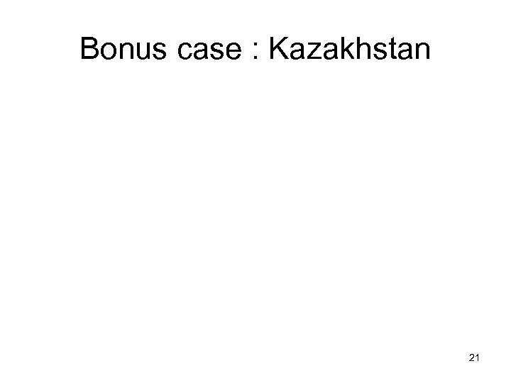 Bonus case : Kazakhstan 21 