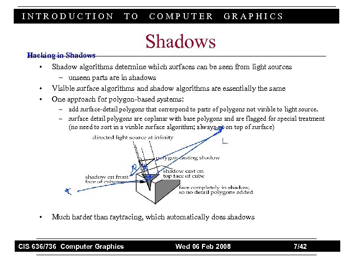 INTRODUCTION TO COMPUTER GRAPHICS Shadows Hacking in Shadows • Shadow algorithms determine which surfaces