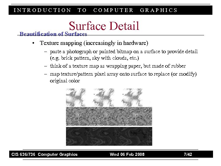 INTRODUCTION TO COMPUTER GRAPHICS Surface Detail Beautification of Surfaces • Texture mapping (increasingly in