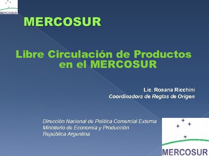 MERCOSUR Libre Circulación de Productos en el MERCOSUR Lic. Rosana Ricchini Coordinadora de Reglas
