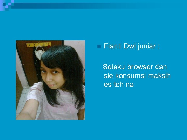 n Fianti Dwi juniar : Selaku browser dan sie konsumsi maksih es teh na