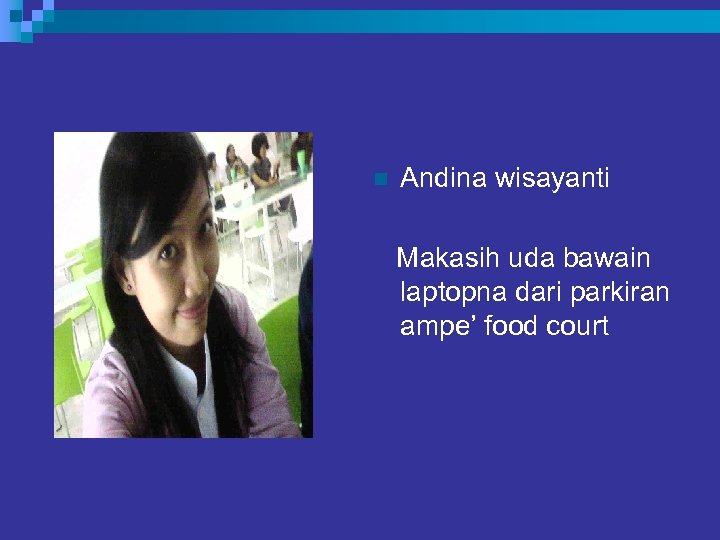 n Andina wisayanti Makasih uda bawain laptopna dari parkiran ampe’ food court 