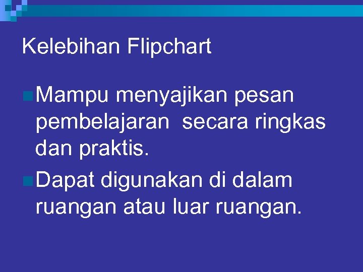 Kelebihan Flipchart n Mampu menyajikan pesan pembelajaran secara ringkas dan praktis. n Dapat digunakan