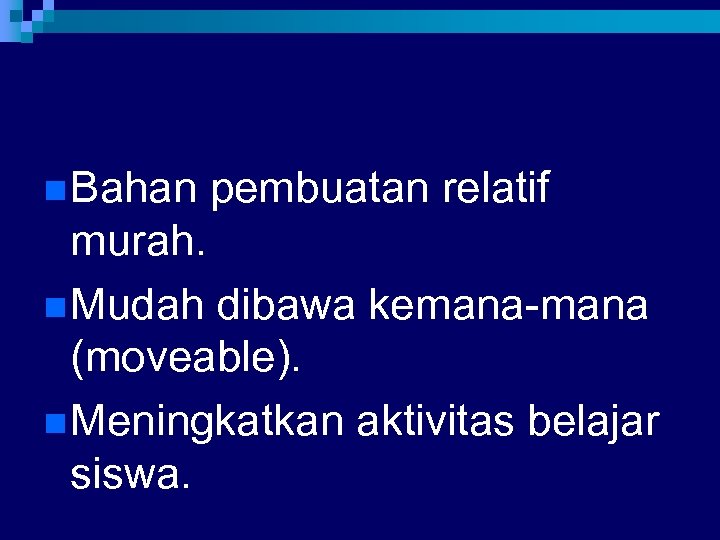 n Bahan pembuatan relatif murah. n Mudah dibawa kemana-mana (moveable). n Meningkatkan aktivitas belajar