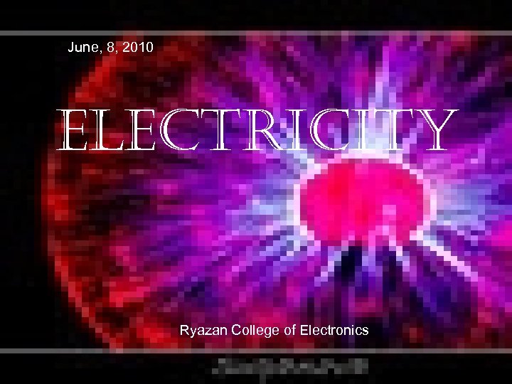 June, 8, 2010 ELECTRICITY Ryazan College of Electronics 