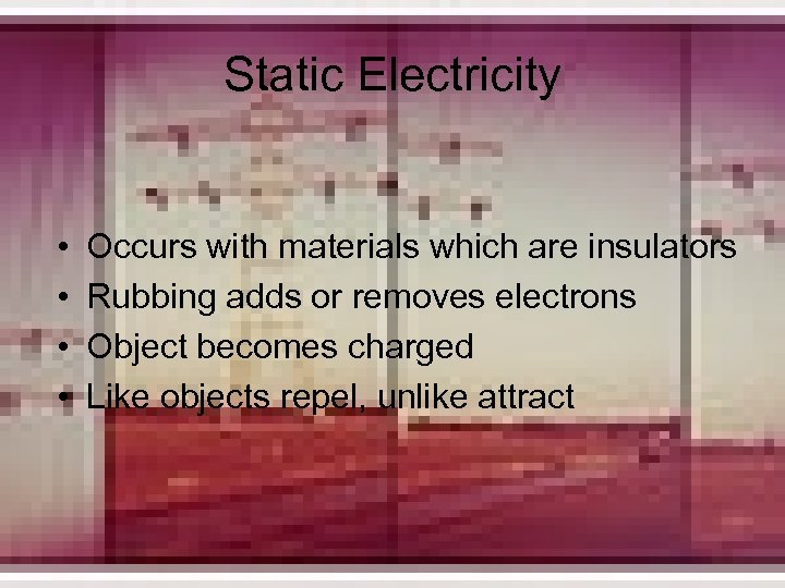Static Electricity • • Occurs with materials which are insulators Rubbing adds or removes