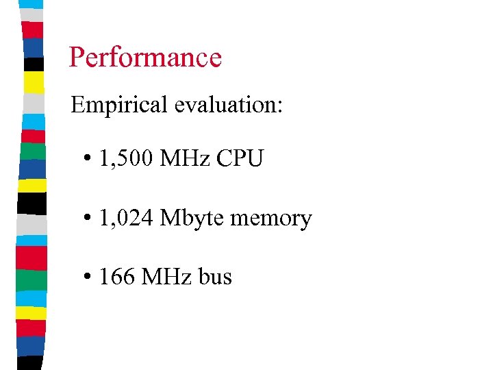 Performance Empirical evaluation: • 1, 500 MHz CPU • 1, 024 Mbyte memory •