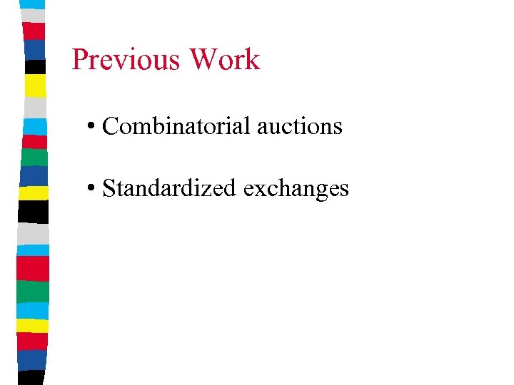 Previous Work • Combinatorial auctions • Standardized exchanges 