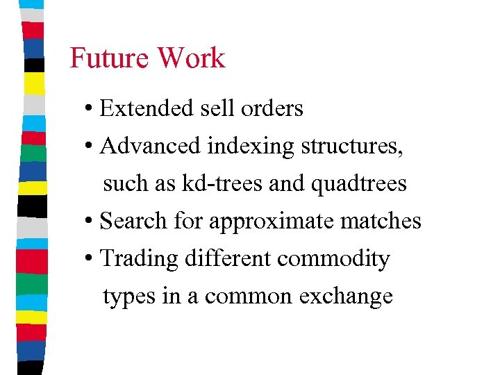 Future Work • Extended sell orders • Advanced indexing structures, such as kd-trees and