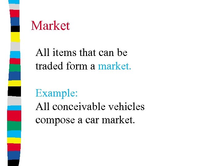Market All items that can be traded form a market. Example: All conceivable vehicles