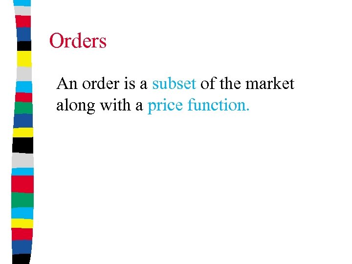 Orders An order is a subset of the market along with a price function.
