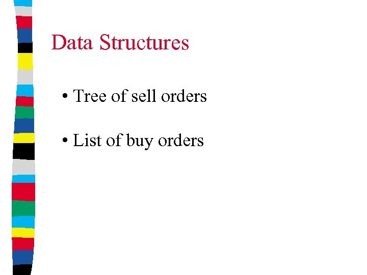 Data Structures • Tree of sell orders • List of buy orders 