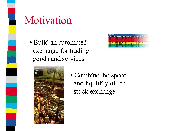 Motivation • Build an automated exchange for trading goods and services • Combine the
