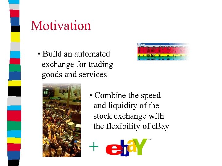 Motivation • Build an automated exchange for trading goods and services • Combine the