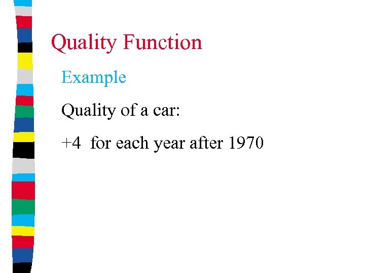 Quality Function Example Quality of a car: +4 for each year after 1970 