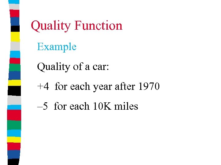 Quality Function Example Quality of a car: +4 for each year after 1970 –