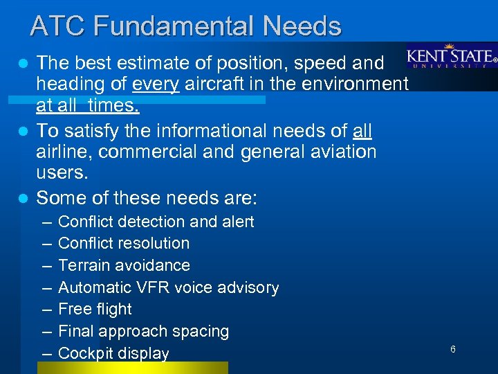 ATC Fundamental Needs The best estimate of position, speed and heading of every aircraft