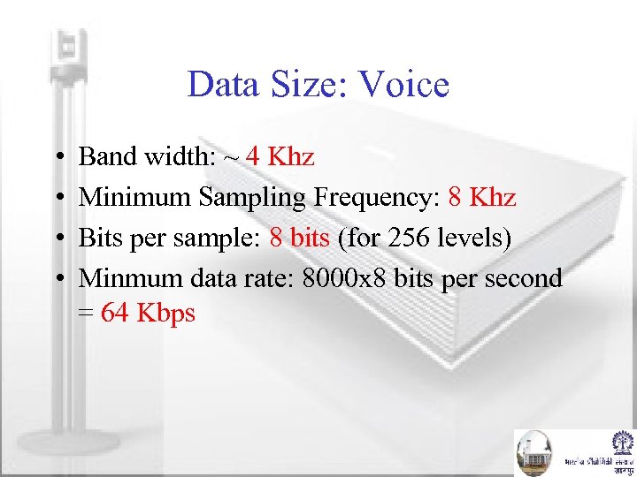 Data Size: Voice • • Band width: ~ 4 Khz Minimum Sampling Frequency: 8