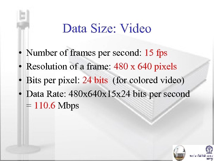Data Size: Video • • Number of frames per second: 15 fps Resolution of