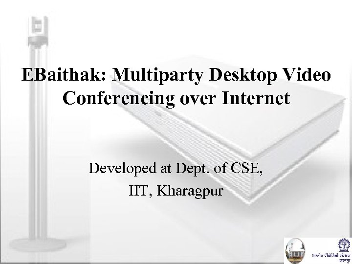 EBaithak: Multiparty Desktop Video Conferencing over Internet Developed at Dept. of CSE, IIT, Kharagpur