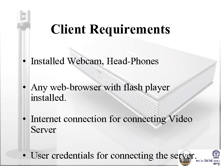 Client Requirements • Installed Webcam, Head-Phones • Any web-browser with flash player installed. •