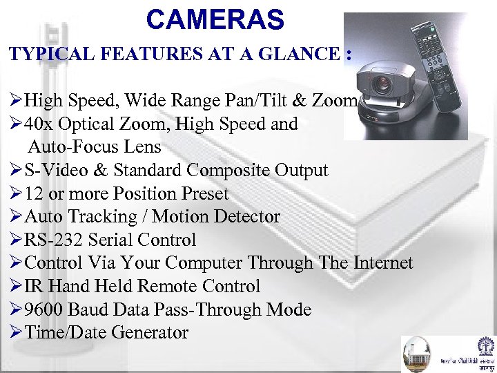 CAMERAS TYPICAL FEATURES AT A GLANCE : ØHigh Speed, Wide Range Pan/Tilt & Zoom
