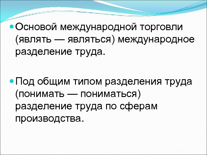  Основой международной торговли (являть — являться) международное разделение труда. Под общим типом разделения