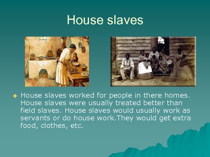 House slaves u House slaves worked for people in there homes. House slaves were