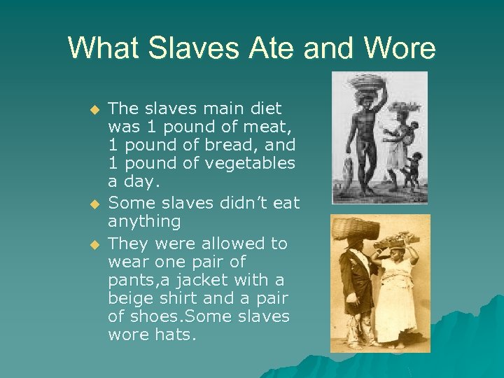 What Slaves Ate and Wore u u u The slaves main diet was 1