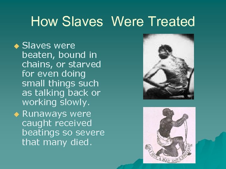 How Slaves Were Treated Slaves were beaten, bound in chains, or starved for even