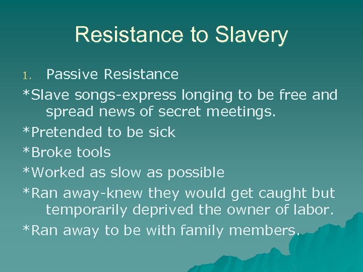 Resistance to Slavery Passive Resistance *Slave songs-express longing to be free and spread news